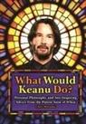Chris Barsanti - What Would Keanu Do?: Personal Philosophy and Awe-Inspiring Advice from the Patron Saint of Whoa