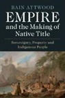 Bain Attwood, Bain (Monash University Attwood, Attwood Bain, BAIN ATTWOOD - Empire and the Making of Native Title
