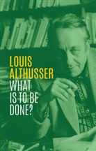 Althusser, Louis Althusser, G. M. Goshgarian - What Is to Be Done?