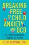 Eli R. Lebowitz, Eli R. (Associate Director Lebowitz, Lebowitz Eli R. - Breaking Free of Child Anxiety and Ocd