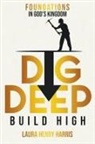 Dr Laura Henry Harris, Laura Harris, Laura Henry Harris - Dig Deep Build High: Foundations in God's Kingdom
