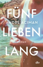 André Aciman - Fünf Lieben lang
