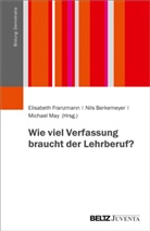 Nil Berkemeyer, Nils Berkemeyer, Elisabeth Franzmann, Michael May - Wie viel Verfassung braucht der Lehrberuf?