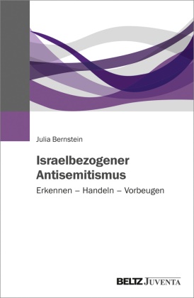 Julia Bernstein - Israelbezogener Antisemitismus Erkennen - Handeln - Vorbeugen