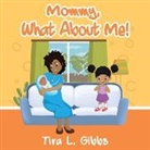 Tira L Gibbs, Tira L. Gibbs - Mommy, What About Me!
