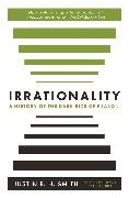Justin E. H. Smith, Justin Smith-Ruiu - Irrationality A History of the Dark Side of Reason