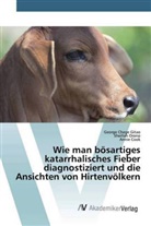 Georg Chege Gitao, George Chege Gitao, Annie Cook, George Chege Gitao, Sheilla Orono, Sheillah Orono - Wie man bösartiges katarrhalisches Fieber diagnostiziert und die Ansichten von Hirtenvölkern