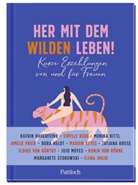 Katri Bauerfeind, Katrin Bauerfeind, Sibyll Berg, Sibylle Berg, Monika u a Bittl, Pattloch Verlag... - Her mit dem wilden Leben!; .