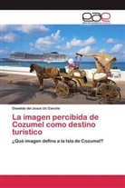 Oswaldo del Jesus Uc Canche - La imagen percibida de Cozumel como destino turístico