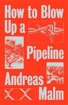 Andreas Malm, Malm Andreas - How to Blow Up a Pipeline