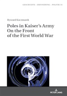 Ryszard Kaczmarek, Anna Wolff-Poweska - Poles in Kaiser's Army On the Front of the First World War