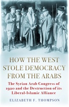 Elizabeth F. Thompson - How the West Stole Democracy from the Arabs