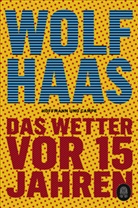 Wolf Haas - Das Wetter vor 15 Jahren