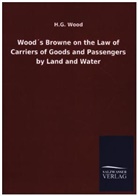 H G Wood, H. G. Wood, H.G. Wood - Wood's Browne on the Law of Carriers of Goods and Passengers by Land and Water