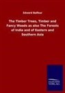 Edward Balfour - The Timber Trees, Timber and Fancy Woods as also The Forests of India and of Eastern and Southern Asia