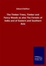 Edward Balfour - The Timber Trees, Timber and Fancy Woods as also The Forests of India and of Eastern and Southern Asia