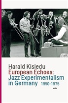 Harald Kisiedu - European Echoes: Jazz Experimentalism in Germany 1950-1975