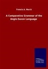 Francis A March, Francis A. March - A Comparative Grammar of the Anglo-Saxon Language