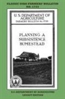U S Department of Agriculture, U. S. Department of Agriculture - Planning A Subsistence Homestead (Legacy Edition)