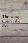 Troy O'Brien - Throwing Cats at the Sky