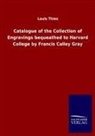 Louis Thies - Catalogue of the Collection of Engravings bequeathed to Harvard College by Francis Calley Gray