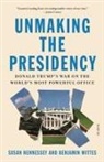 Susan Hennessey, Benjamin Wittes - Unmaking the Presidency