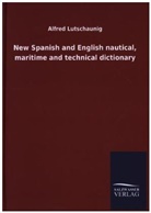 Alfred Lutschaunig - New Spanish and English nautical, maritime and technical dictionary