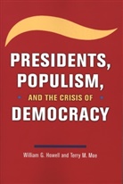 William G Howell, William G Moe Howell, William G. Howell, William G. Moe Howell, Terry M Moe, Terry M. Moe... - Presidents, Populism, and the Crisis of Democracy