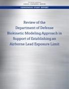 Board on Environmental Studies and Toxic, Board on Environmental Studies and Toxicology, Committee to Review Dod's Proposed Occupational Exposure Limits for Lead, Division On Earth And Life Studies, National Academies Of Sciences Engineeri, National Academies of Sciences Engineering and Medicine - Review of the Department of Defense Biokinetic Modeling Approach in Support of Establishing an Airborne Lead Exposure Limit