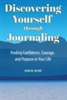 Joan M. Blake - Discovering Yourself through Journaling: Finding Confidence, Courage and Purpose in Your Life