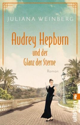 Juliana Weinberg - Audrey Hepburn und der Glanz der Sterne - Roman | Die bewegende Lebensgeschichte der Muse und Hollywood-Schauspielerin