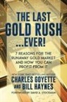 Charles Goyette, Bill Haynes - The Last Gold Rush...Ever!: 7 Reasons for the Runaway Gold Market and How You Can Profit from It