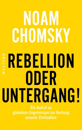 Noam Chomsky - Rebellion oder Untergang! - Ein Aufruf zu globalem Ungehorsam zur Rettung unserer Zivilisation
