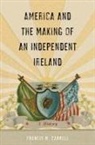 Francis M Carroll, Francis M. Carroll - America and the Making of an Independent Ireland