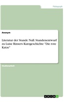 anonym, Anonymous - Literatur der Stunde Null. Stundenentwurf zu Luise Rinsers Kurzgeschichte "Die rote Katze"