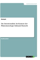 Anonym, Anonymous - Die Intentionalität. Im Kontext der Phänomenologie Edmund Husserls