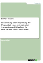 Gabriele Gutsche - Beschreibung und Überprüfung der Wirksamkeit eines systematischen Lesetrainings auf Silbenbasis für leseschwache ZweitklässlerInnen