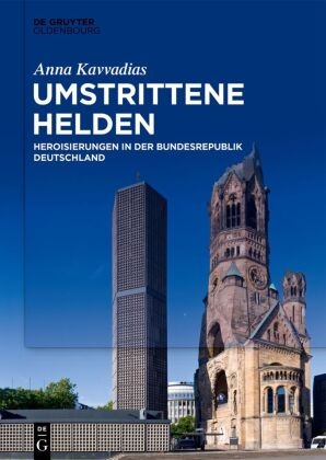 Anna Kavvadias - Umstrittene Helden Heroisierungen in der Bundesrepublik Deutschland
