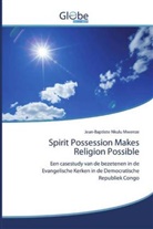 Jean-Baptiste Nkulu Mwenze - Spirit Possession Makes Religion Possible
