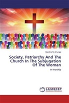 Caroline N Amunga, Caroline N. Amunga - Society, Patriarchy And The Church In The Subjugation Of The Woman