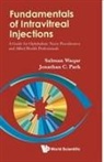 Jonathan C Park, Jonathan C Park, Jonathan C. Park, Salman Waqar, Salman Waqar &amp; Jonathan C Park, Salman Waqar... - Fundamentals Of Intravitreal Injections: A Guide For Ophthalmic Nurse Practitioners And Allied Health Professionals