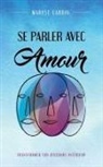 Maryse Cardin - Se Parler Avec Amour: Transformer Son Discours Intérieur