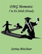 Serina Mitchner - OMG Moments: I'm an Adult Already