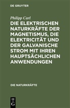 Philipp Carl - Die elektrischen Naturkräfte der Magnetismus, die Elektricität und der galvanische Strom mit ihren hauptsächlichen Anwendungen