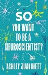 Ashley Juavinett - So You Want to Be a Neuroscientist?
