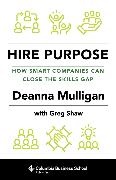Deanna Mulligan, Deanna Shaw Mulligan, Greg Shaw - Hire Purpose - How Smart Companies Can Close the Skills Gap