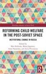 Meri Jappinen Kulmala, Maija Jappinen, Maija Jäppinen, Meri Kulmala, Kulmala Meri, Anna Pivovarova... - Reforming Child Welfare in the Post-Soviet Space