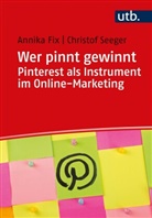 Annik Fix, Annika Fix, Christof Seeger, Christof (Prof. Seeger, Christof (Prof.) Seeger - Wer pinnt gewinnt. Pinterest als Instrument im Online-Marketing