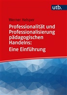 Werner Helsper, Werner (Prof. Dr.) Helsper - Professionalität und Professionalisierung pädagogischen Handelns: Eine Einführung