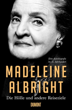 Madeleine K. Albright - Die Hölle und andere Reiseziele - Eine Autobiografie im 21. Jahrhundert